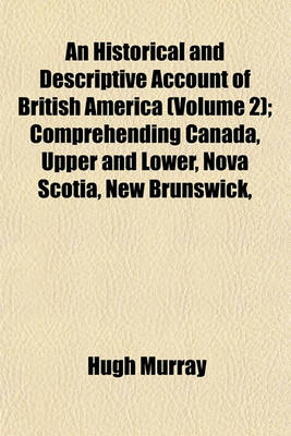 Book cover for An Historical and Descriptive Account of British America (Volume 2); Comprehending Canada, Upper and Lower, Nova Scotia, New Brunswick,