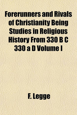 Book cover for Forerunners and Rivals of Christianity Being Studies in Religious History from 330 B C 330 A D Volume I