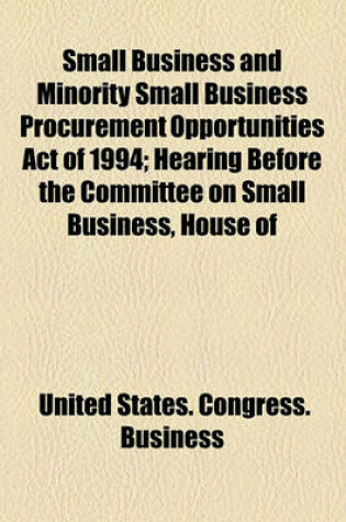 Cover of Small Business and Minority Small Business Procurement Opportunities Act of 1994; Hearing Before the Committee on Small Business, House of