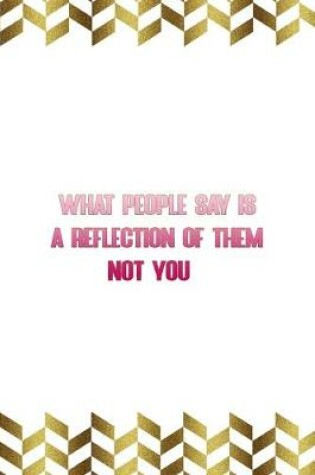 Cover of What People Say Is A Reflection Of Them Not You