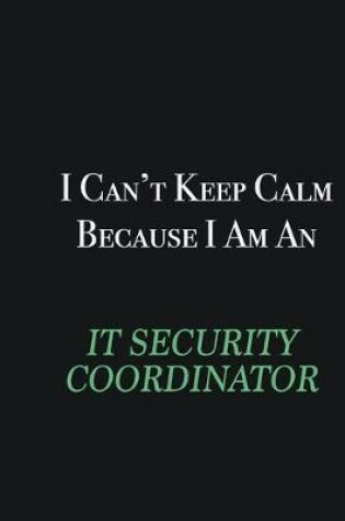 Cover of I cant Keep Calm because I am an IT Security Coordinator