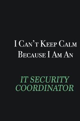 Book cover for I cant Keep Calm because I am an IT Security Coordinator