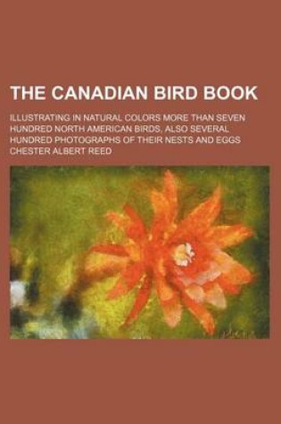 Cover of The Canadian Bird Book; Illustrating in Natural Colors More Than Seven Hundred North American Birds, Also Several Hundred Photographs of Their Nests and Eggs