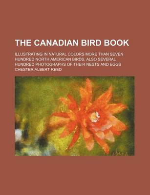 Book cover for The Canadian Bird Book; Illustrating in Natural Colors More Than Seven Hundred North American Birds, Also Several Hundred Photographs of Their Nests and Eggs