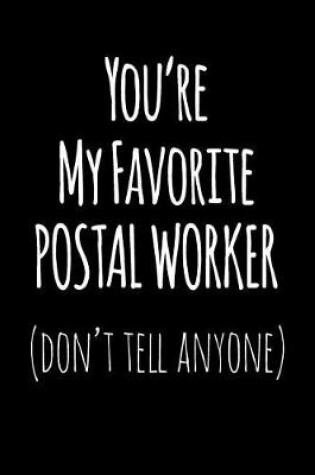 Cover of You're My Favorite Postal Worker Don't Tell Anyone