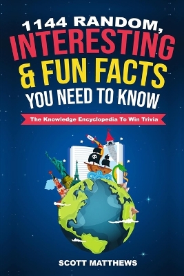 Book cover for 1144 Random, Interesting & Fun Facts You Need To Know - The Knowledge Encyclopedia To Win Trivia