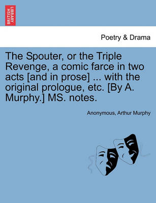 Book cover for The Spouter, or the Triple Revenge, a Comic Farce in Two Acts [and in Prose] ... with the Original Prologue, Etc. [by A. Murphy.] Ms. Notes.