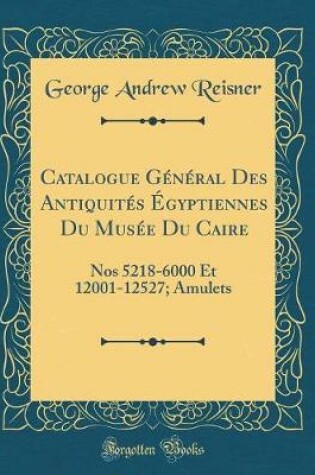 Cover of Catalogue Général Des Antiquités Égyptiennes Du Musée Du Caire