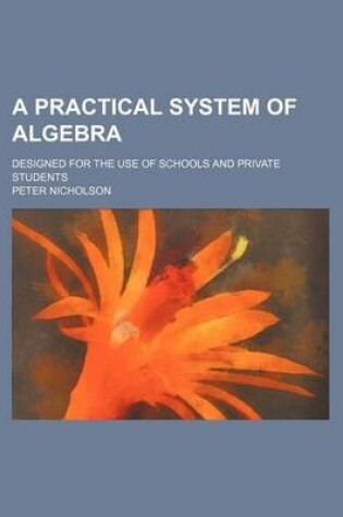 Cover of A Practical System of Algebra; Designed for the Use of Schools and Private Students