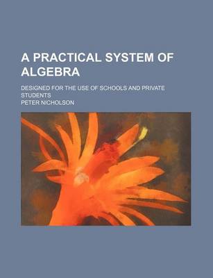 Book cover for A Practical System of Algebra; Designed for the Use of Schools and Private Students