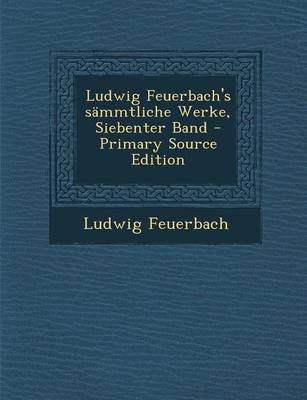 Book cover for Ludwig Feuerbach's Sammtliche Werke, Siebenter Band - Primary Source Edition