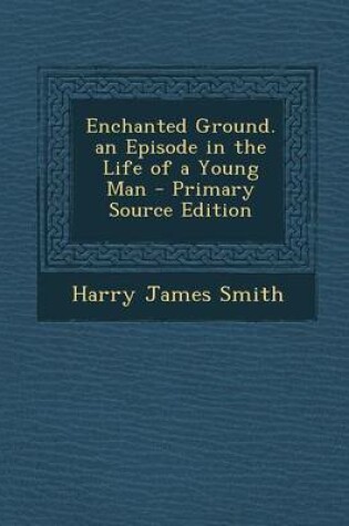 Cover of Enchanted Ground. an Episode in the Life of a Young Man - Primary Source Edition