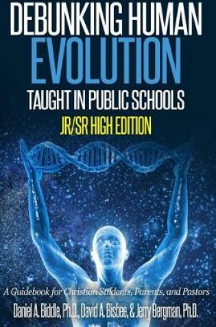 Cover of Debunking Human Evolution Taught in Public Schools - Junior/Senior High Edition