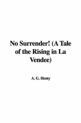 Book cover for No Surrender! (a Tale of the Rising in La Vendee)