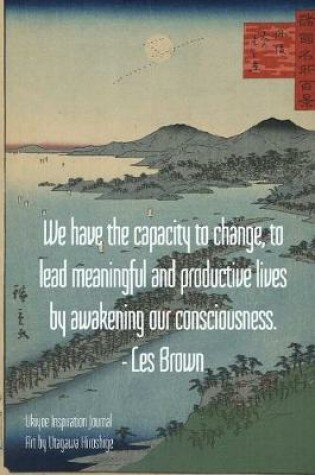 Cover of We have the capacity to change, to lead meaningful and productive lives by awakening our consciousness. - Les Brown