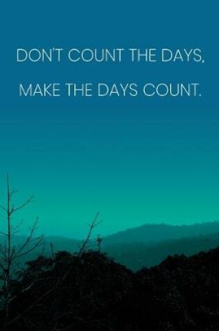 Cover of Inspirational Quote Notebook - 'Don't Count The Days, Make The Days Count.' - Inspirational Journal to Write in - Inspirational Quote Diary