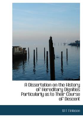 Book cover for A Dissertation on the History of Hereditary Dignities Particularly as to Their Course of Descent