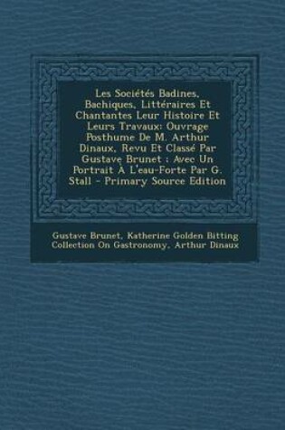 Cover of Les Societes Badines, Bachiques, Litteraires Et Chantantes Leur Histoire Et Leurs Travaux