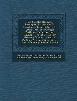 Book cover for Les Societes Badines, Bachiques, Litteraires Et Chantantes Leur Histoire Et Leurs Travaux