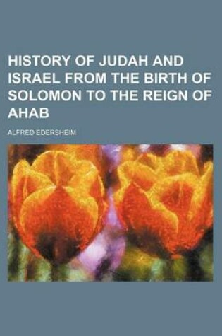 Cover of History of Judah and Israel from the Birth of Solomon to the Reign of Ahab