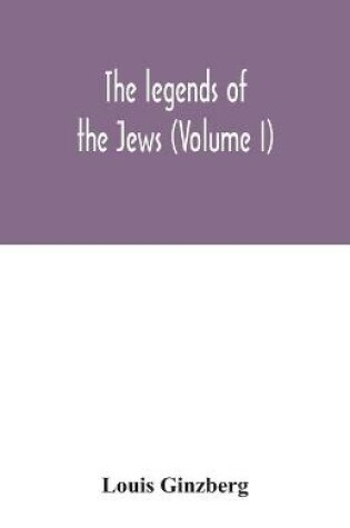 Cover of The legends of the Jews (Volume I)
