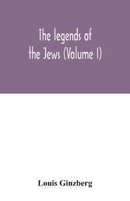 Book cover for The legends of the Jews (Volume I)