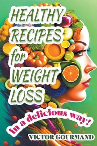 Cover of Healthy Recipes for Weight Loss in a Delicious Way