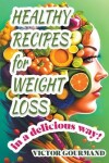 Book cover for Healthy Recipes for Weight Loss in a Delicious Way