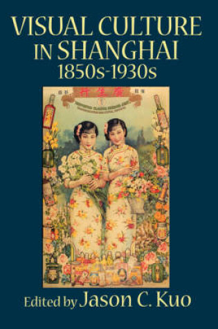 Cover of VISUAL CULTURE IN SHANGHAI, 1850s-1930s