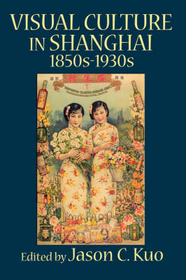 Book cover for VISUAL CULTURE IN SHANGHAI, 1850s-1930s