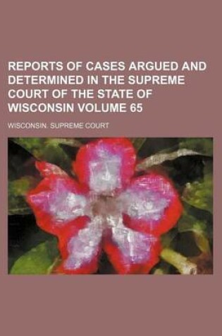 Cover of Reports of Cases Argued and Determined in the Supreme Court of the State of Wisconsin Volume 65