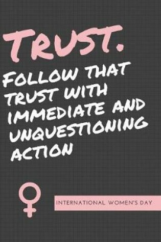 Cover of Trust Follow that Trust With Immediate and Unquestioning Action