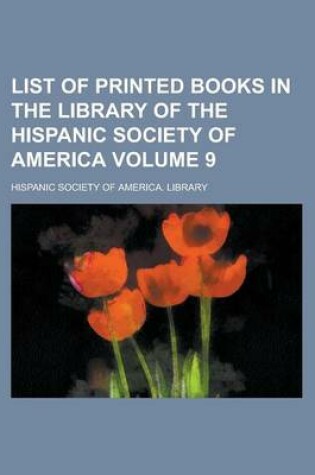 Cover of List of Printed Books in the Library of the Hispanic Society of America Volume 9