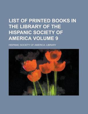 Book cover for List of Printed Books in the Library of the Hispanic Society of America Volume 9