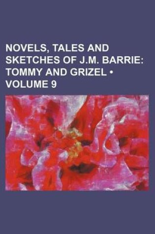 Cover of Novels, Tales and Sketches of J.M. Barrie (Volume 9); Tommy and Grizel