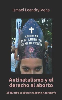 Book cover for Antinatalismo y el derecho al aborto