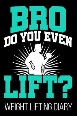 Book cover for Bro Do You Even Lift? Weight Lifting Diary