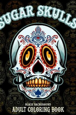 Cover of Sugar Skulls Adult Coloring Book, Black Background