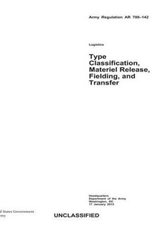 Cover of Army Regulation AR 700-142 Type Classification, Materiel Release, Fielding, and Transfer 17 January 2013