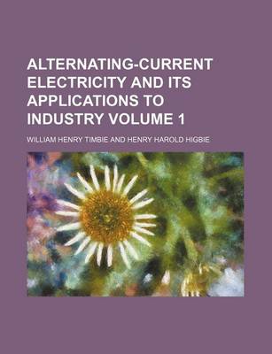 Book cover for Alternating-Current Electricity and Its Applications to Industry Volume 1