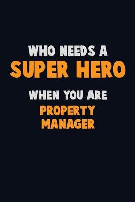 Book cover for Who Need A SUPER HERO, When You Are Property Manager