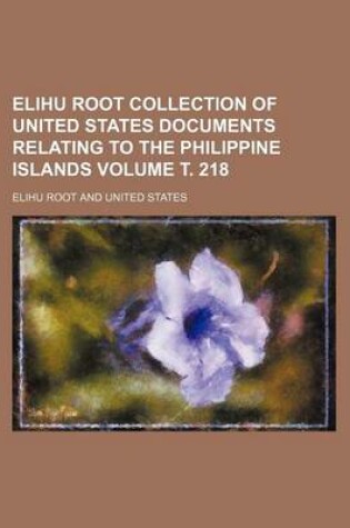 Cover of Elihu Root Collection of United States Documents Relating to the Philippine Islands Volume . 218