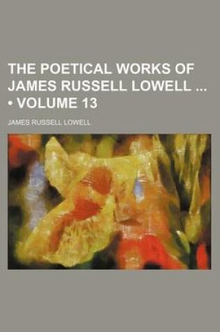 Cover of The Poetical Works of James Russell Lowell (Volume 13)