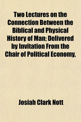 Book cover for Two Lectures on the Connection Between the Biblical and Physical History of Man; Delivered by Invitation from the Chair of Political Economy, Etc., of the Louisiana University, in December 1848