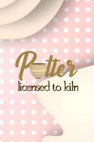 Cover of Potter Licensed To Kiln