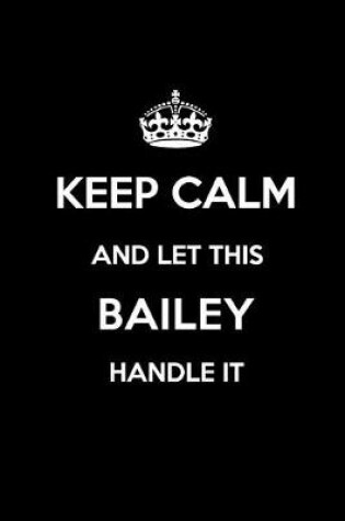 Cover of Keep Calm and Let This Bailey Handle It