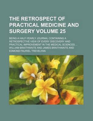 Book cover for The Retrospect of Practical Medicine and Surgery Volume 25; Being a Half-Yearly Journal Containing a Retrospective View of Every Discovery and Practical Improvement in the Medical Sciences