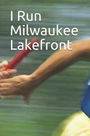 Cover of I Run Milwaukee Lakefront