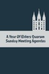 Book cover for A Year Of Elders Quorum Sunday Meeting Agendas