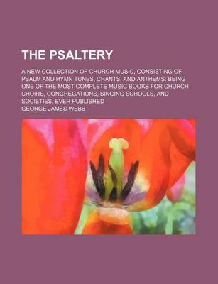 Book cover for The Psaltery; A New Collection of Church Music, Consisting of Psalm and Hymn Tunes, Chants, and Anthems Being One of the Most Complete Music Books for